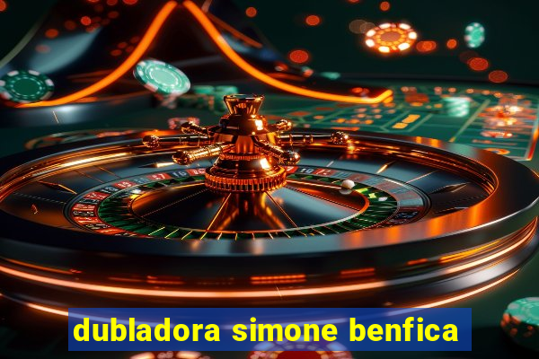 dubladora simone benfica